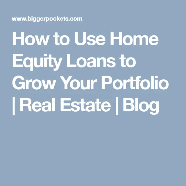 How to Use Home Equity Loans to Grow Your Portfolio