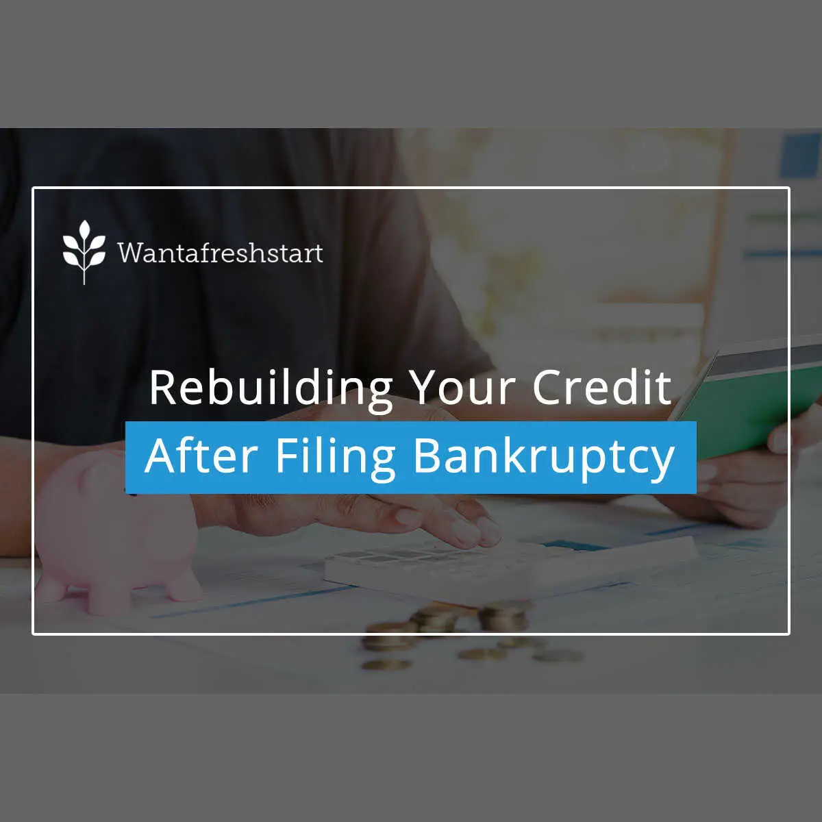 Rebuilding Your Credit After Filing For Bankruptcy