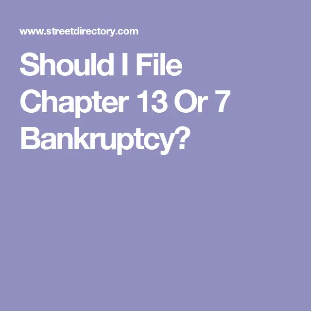Should I File Chapter 13 Or 7 Bankruptcy?