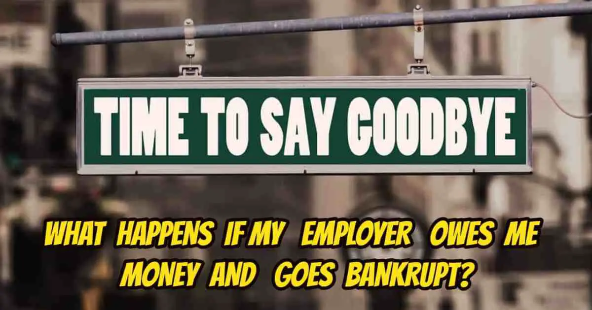 WHAT HAPPENS IF MY EMPLOYER OWES ME MONEY &  GOES BANKRUPT?